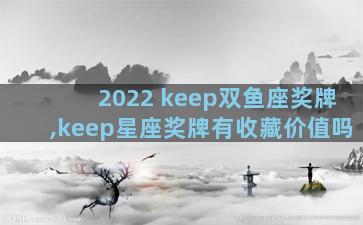 2022 keep双鱼座奖牌,keep星座奖牌有收藏价值吗